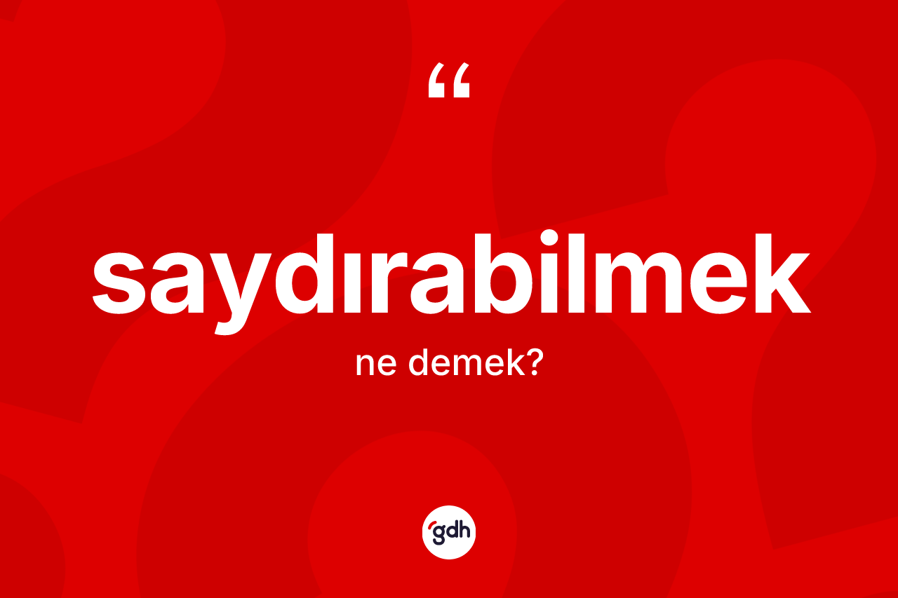 Saydırabilmek kelimesi ne anlama gelir?