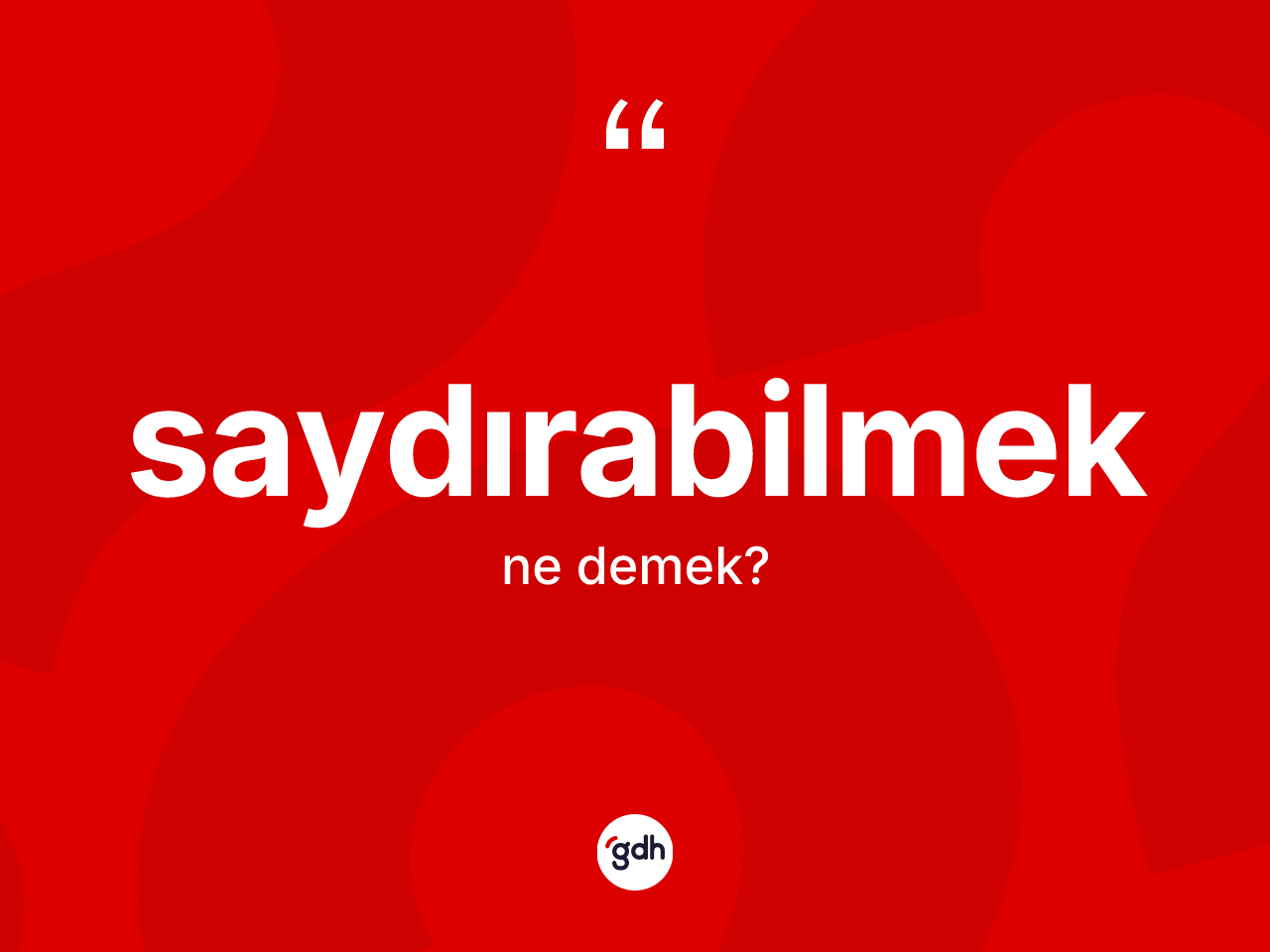 Saydırabilmek kelimesi ne anlama gelir? Saydırabilmeğin TDK'ya göre anlamı nedir?
