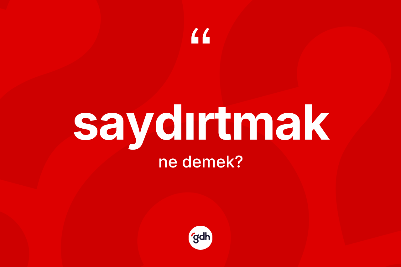 Saydırtmak kelimesinin tanımı nedir?