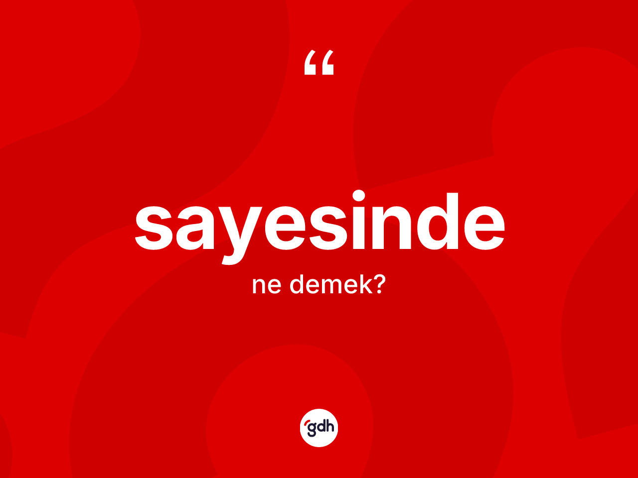 Sayesinde ne anlama gelir? Sayesindenin kısaca tanımı nedir?