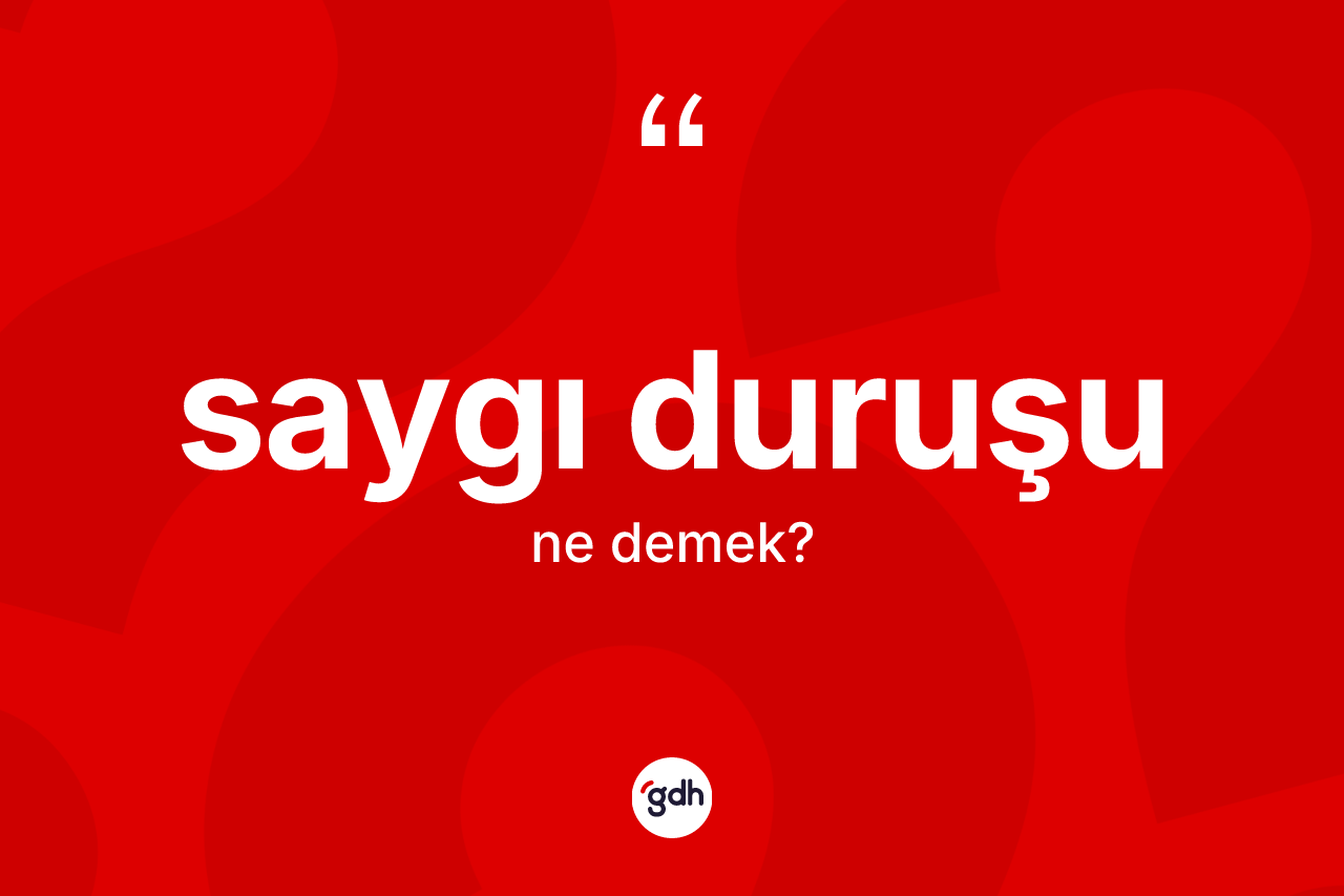 Saygı duruşu kelimesinin anlamı nedir? Saygı duruşunun kısaca tanımı nedir?
