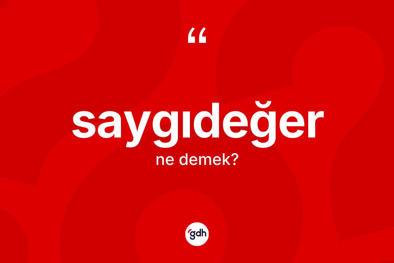 Saygıdeğer kelimesi ne anlama gelir? Saygıdeğer kelimesinin TDK anlamı nedir?