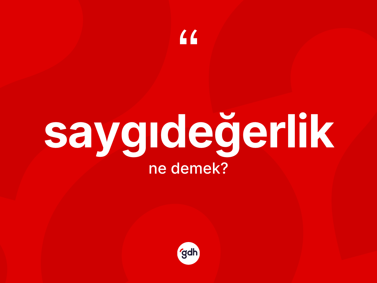 Saygıdeğerlik kelimesi ne demek? Saygıdeğerlik kelimesinin kaç farklı anlamı var?