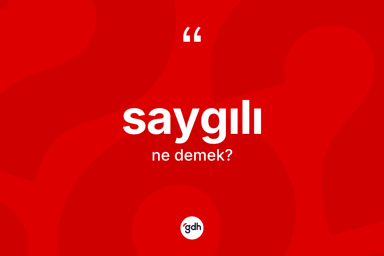 Saygılı kelimesinin anlamı nedir? Saygılının kısaca tanımı nedir?