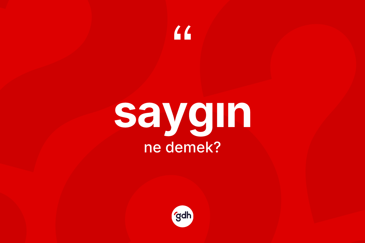 Saygın kelimesinin anlamı nedir? Saygın kelimesinin kaç farklı anlamı var?