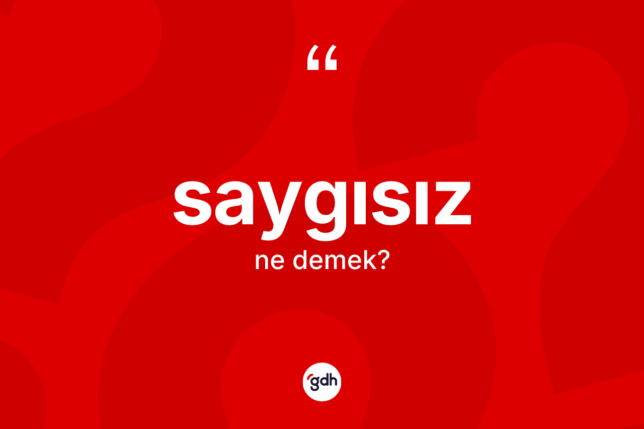 Saygısız kelimesinin tanımı nedir?