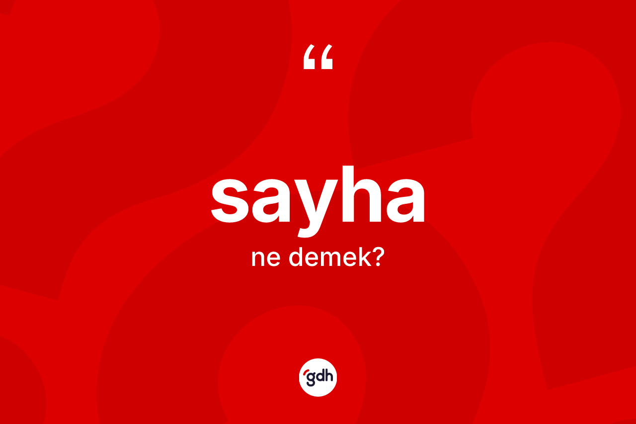 Sayha kelimesi ne demek? Sayha kelimesinin TDK anlamı nedir?