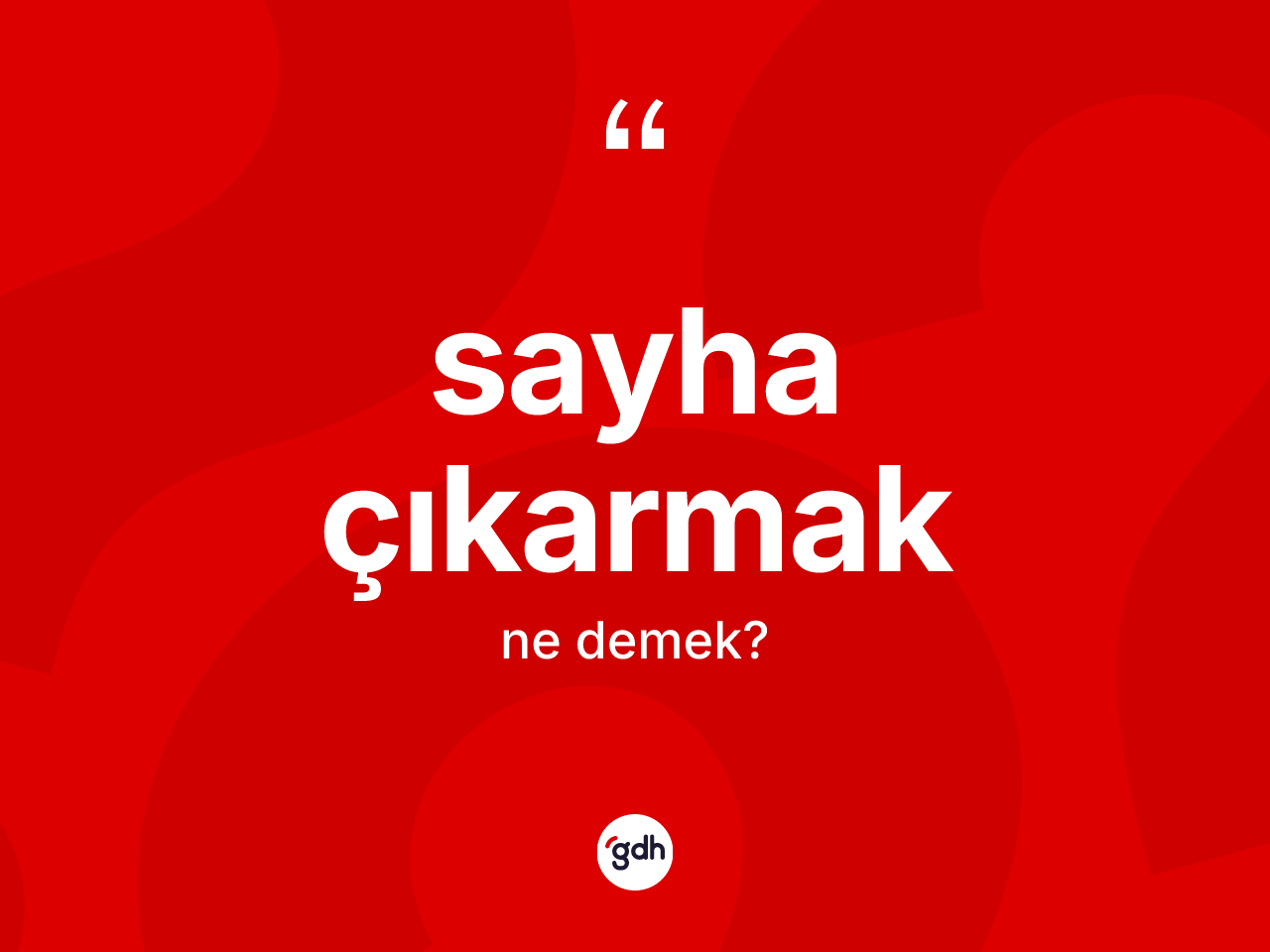 Sayha çıkarmak ne anlama gelir? Sayha çıkarmak sözünün sözlük anlamı nedir?