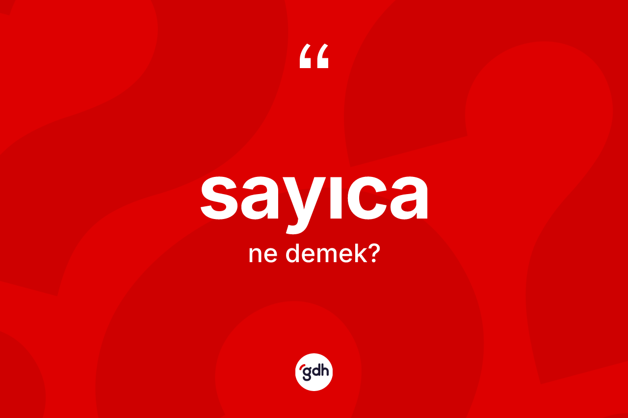 Sayıca ne demek? Sayıca kelimesinin kaç farklı anlamı var?