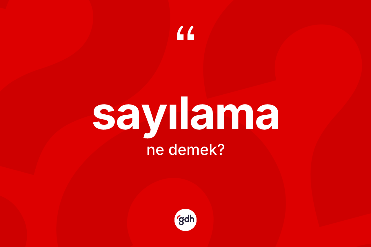 Sayılama kelimesi nedir? Sayılama kelimesinin TDK'ya göre açıklaması nedir?