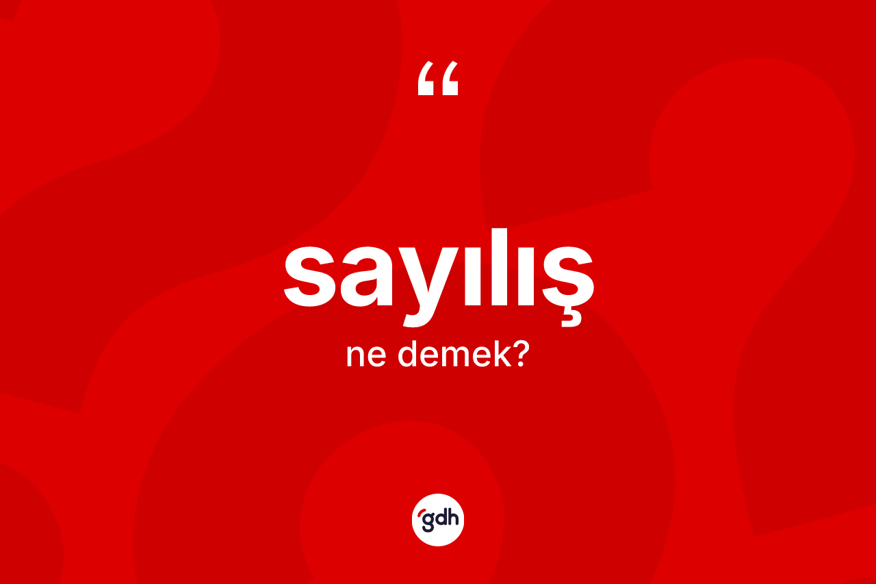 Sayılış kelimesinin sözlükteki tanımı nedir? Sayılışın TDK'ya göre anlamı nedir?
