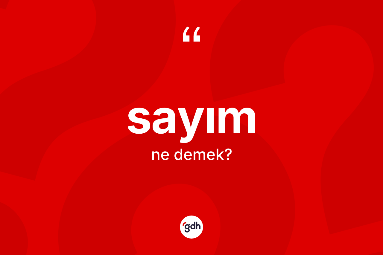 Sayım kelimesinin anlamı nedir? Sayım kelimesinin TDK'ya göre açıklaması nedir?