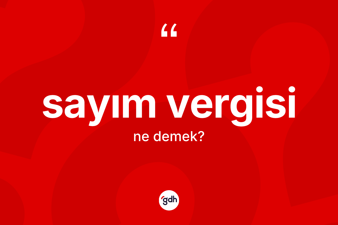 Sayım vergisi kelimesinin tanımı nedir? Sayım vergisi kelimesinin kaç farklı anlamı var?