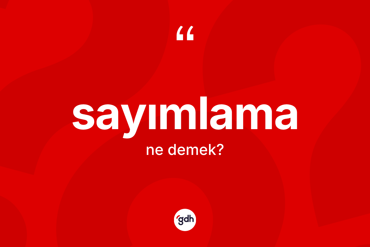 Sayımlama kelimesinin tanımı nedir? Sayımlama kelimesinin TDK anlamı nedir?