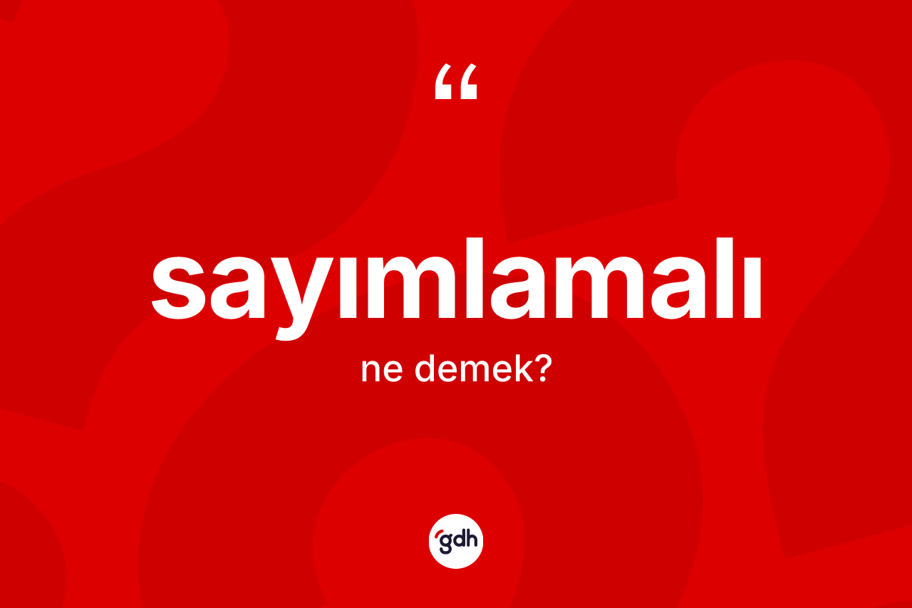 Sayımlamalı kelimesinin sözlükteki tanımı nedir? Sayımlamalının sözlükteki anlamı nedir?