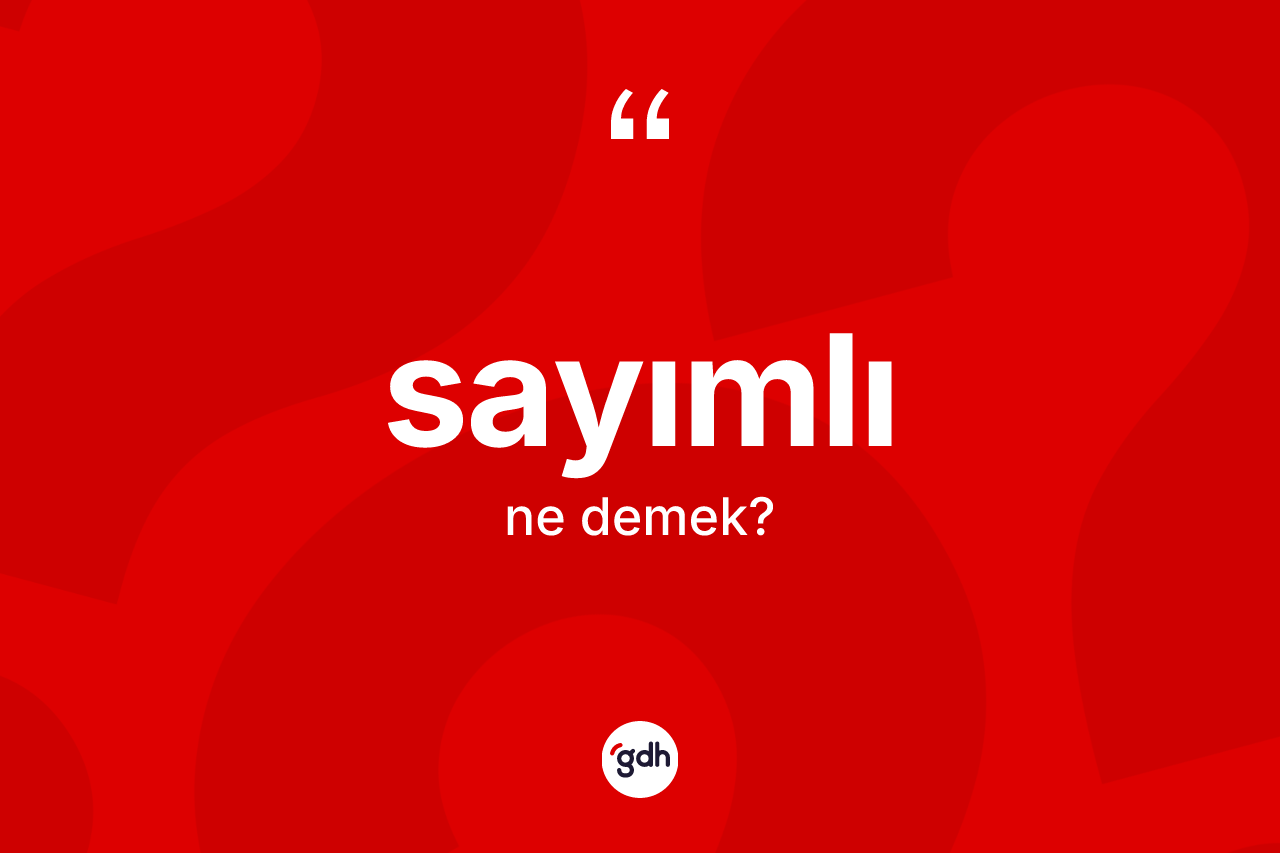 Sayımlı kelimesinin tanımı nedir? Sayımlı kelimesinin özellikleri nelerdir?