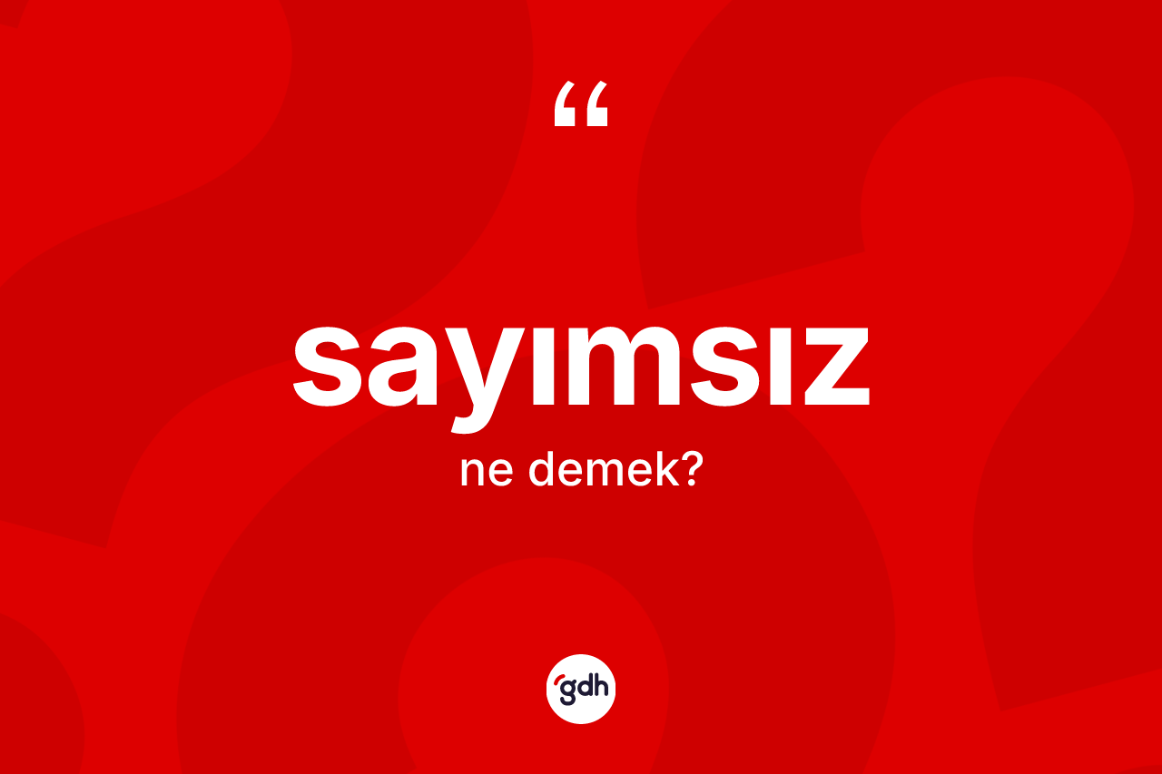 Sayımsız kelimesinin anlamı nedir? Sayımsızın TDK'ya göre anlamı nedir?
