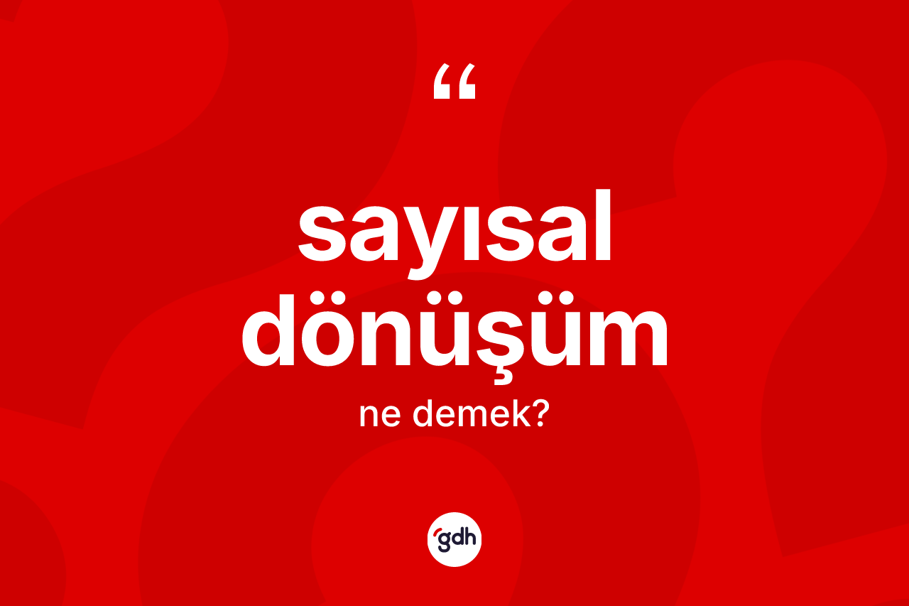 Sayısal dönüşüm kelimesinin tanımı nedir? Sayısal dönüşüm kelimesinin özellikleri nelerdir?