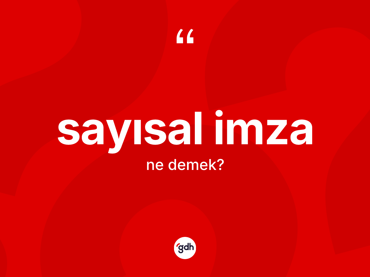 Sayısal imza ne demek? Sayısal imzanın TDK'ya göre anlamı nedir?