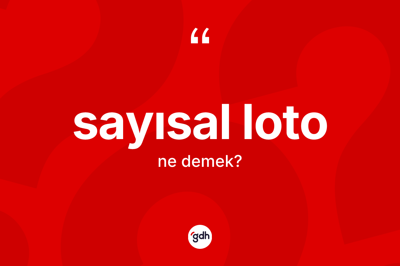 Sayısal loto kelimesinin anlamı nedir? Sayısal loto kelimesinin TDK'ya göre açıklaması nedir?
