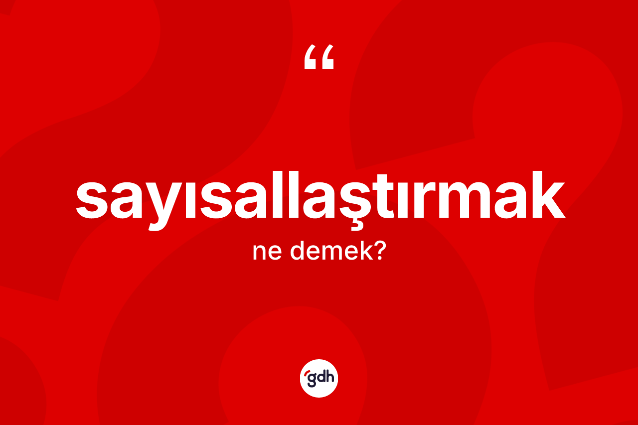 Sayısallaştırmak kelimesinin sözlükteki tanımı nedir? Sayısallaştırmağın TDK'ya göre anlamı nedir?