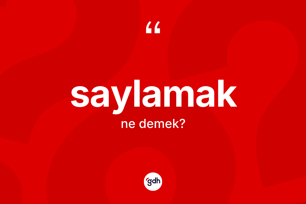 Saylamak kelimesi ne anlama gelir? Saylamağın halk arasındaki kullanımı nasıldır?