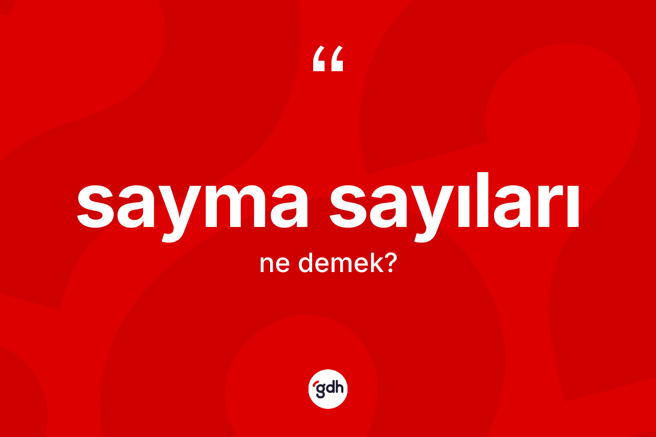 Sayma sayıları kelimesinin sözlükteki tanımı nedir? Sayma sayılarının sözlükteki anlamı nedir?