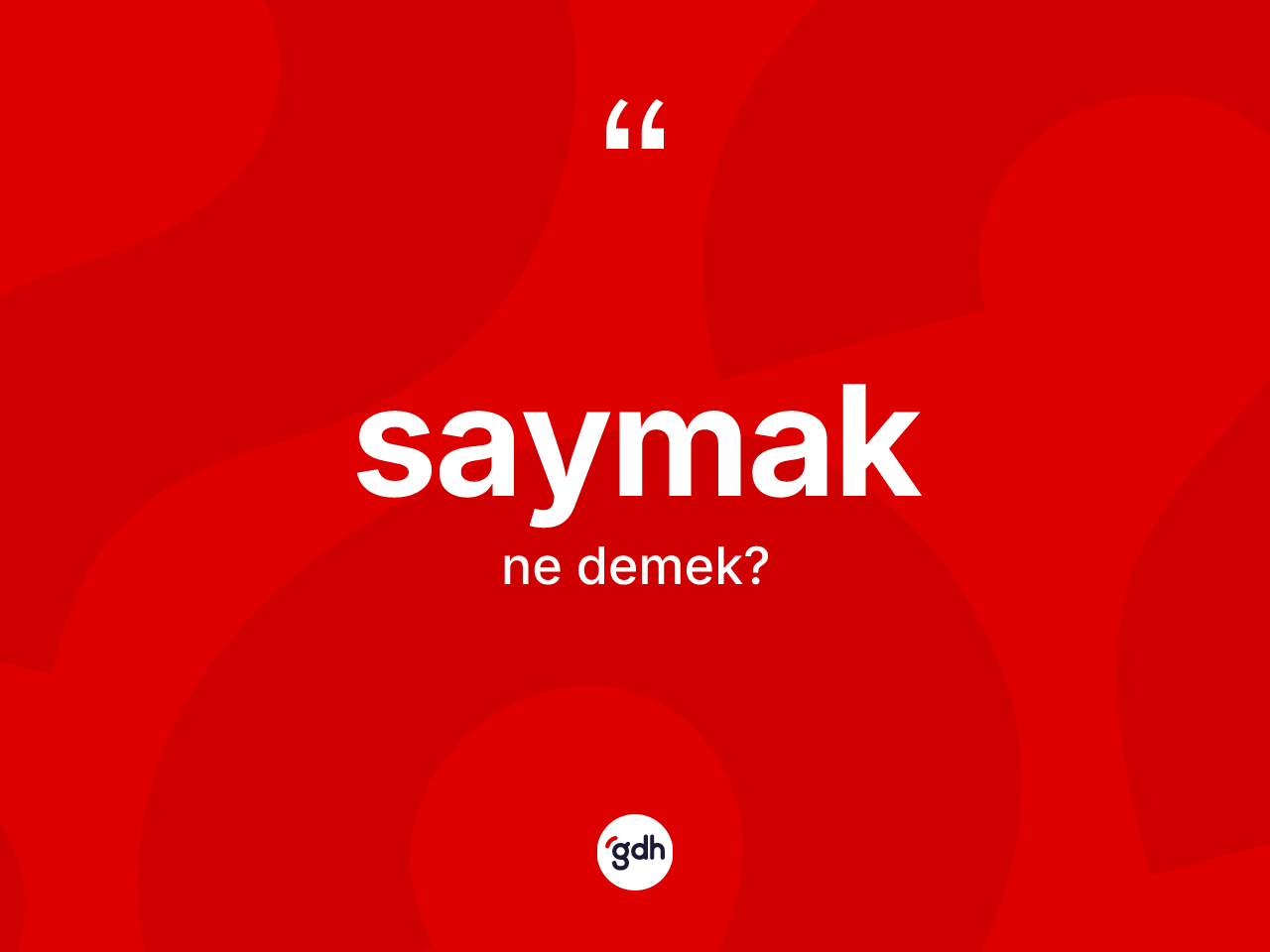 Saymak kelimesinin tanımı nedir? Saymak kelimesinin kaç farklı anlamı var?