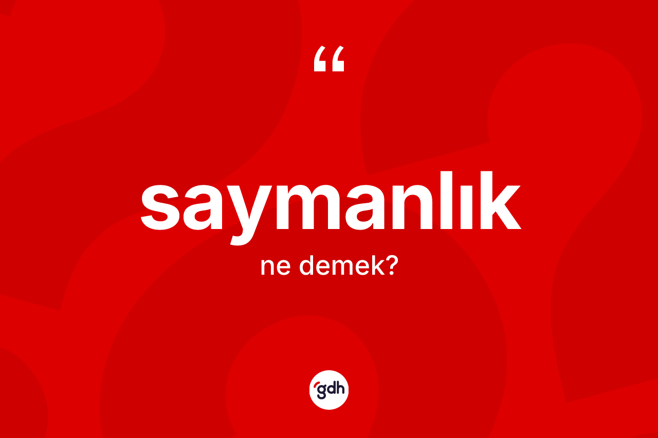 Saymanlık kelimesi ne anlama gelir? Saymanlığın TDK'ya göre anlamı nedir?
