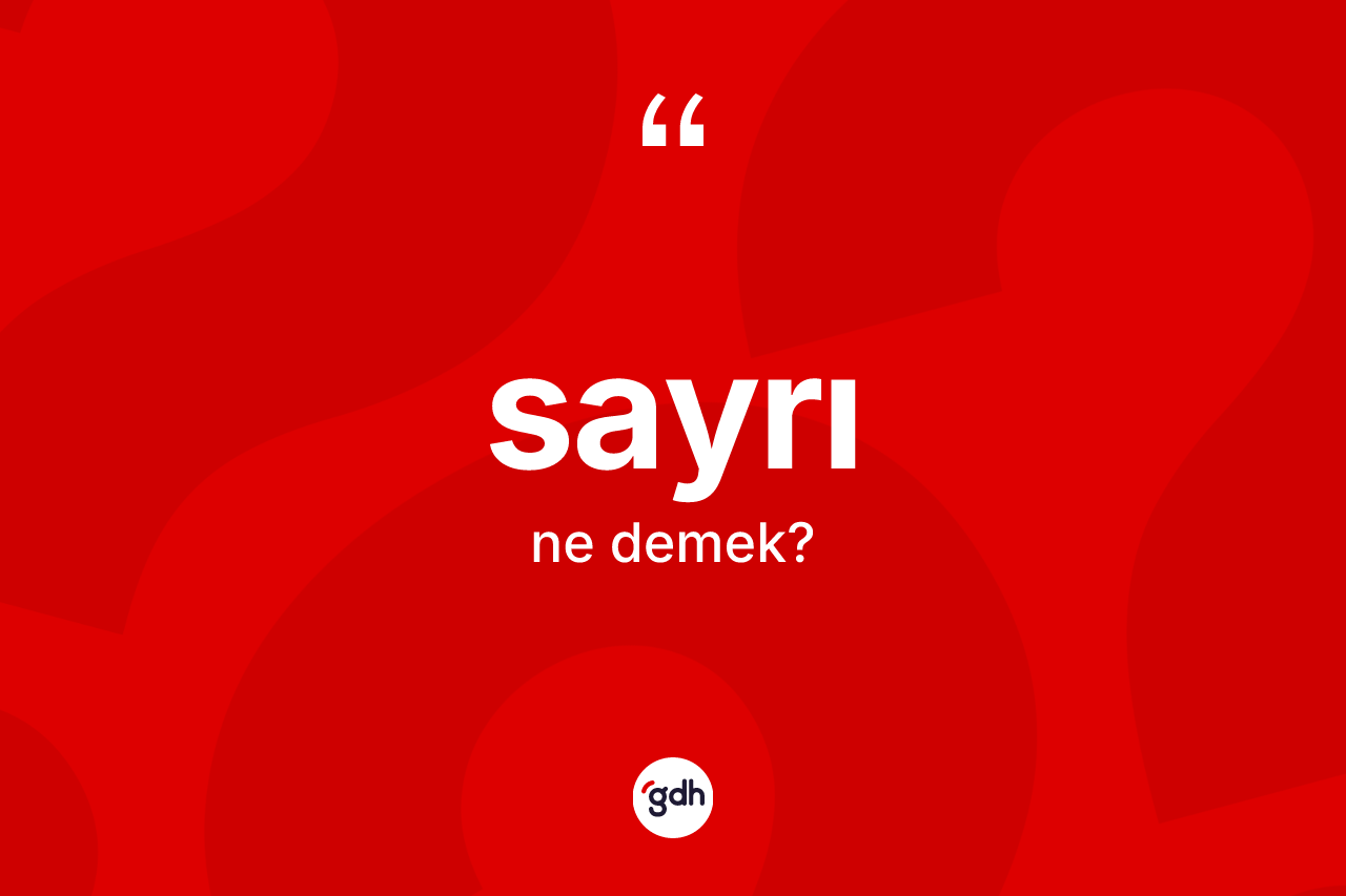 Sayrı kelimesinin sözlükteki tanımı nedir? Sayrının TDK'ya göre anlamı nedir?