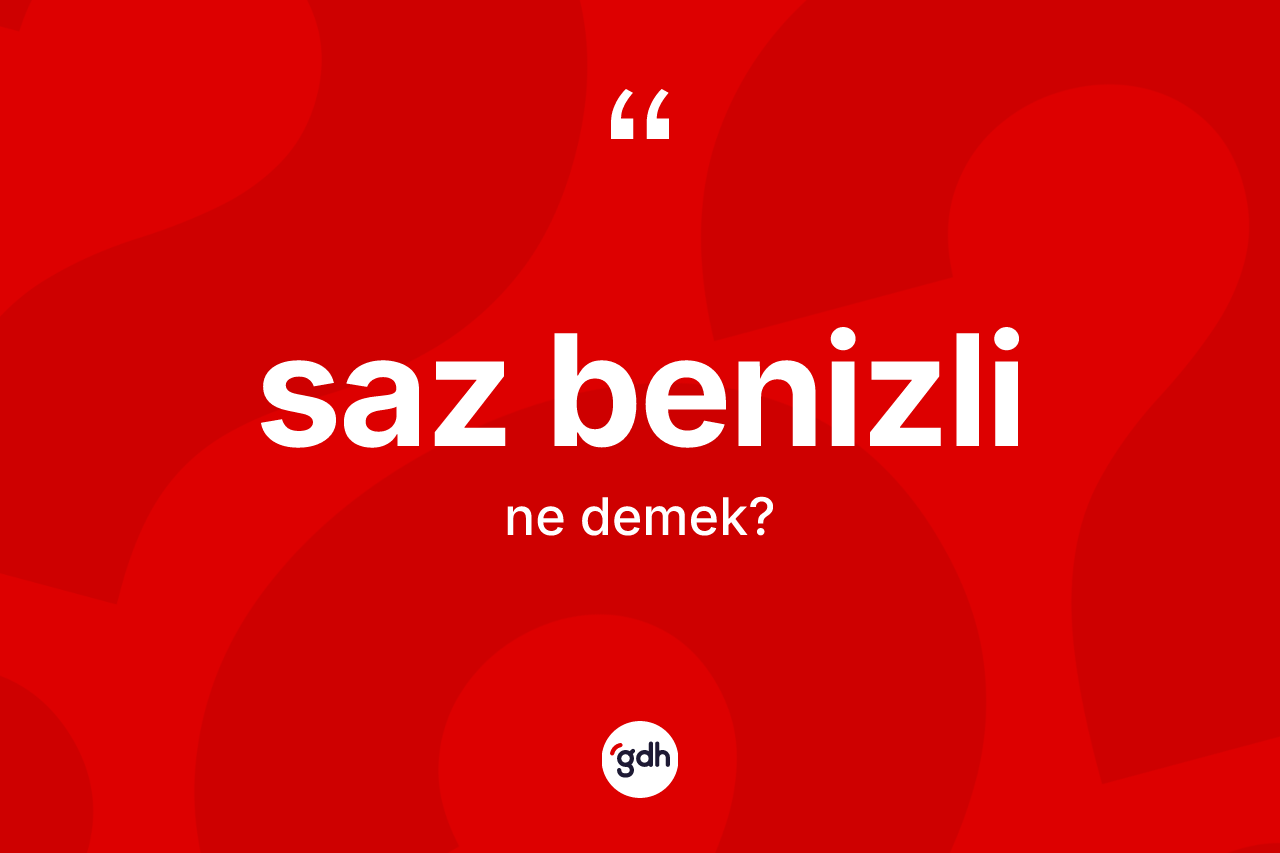 Saz benizli ne anlama gelir?