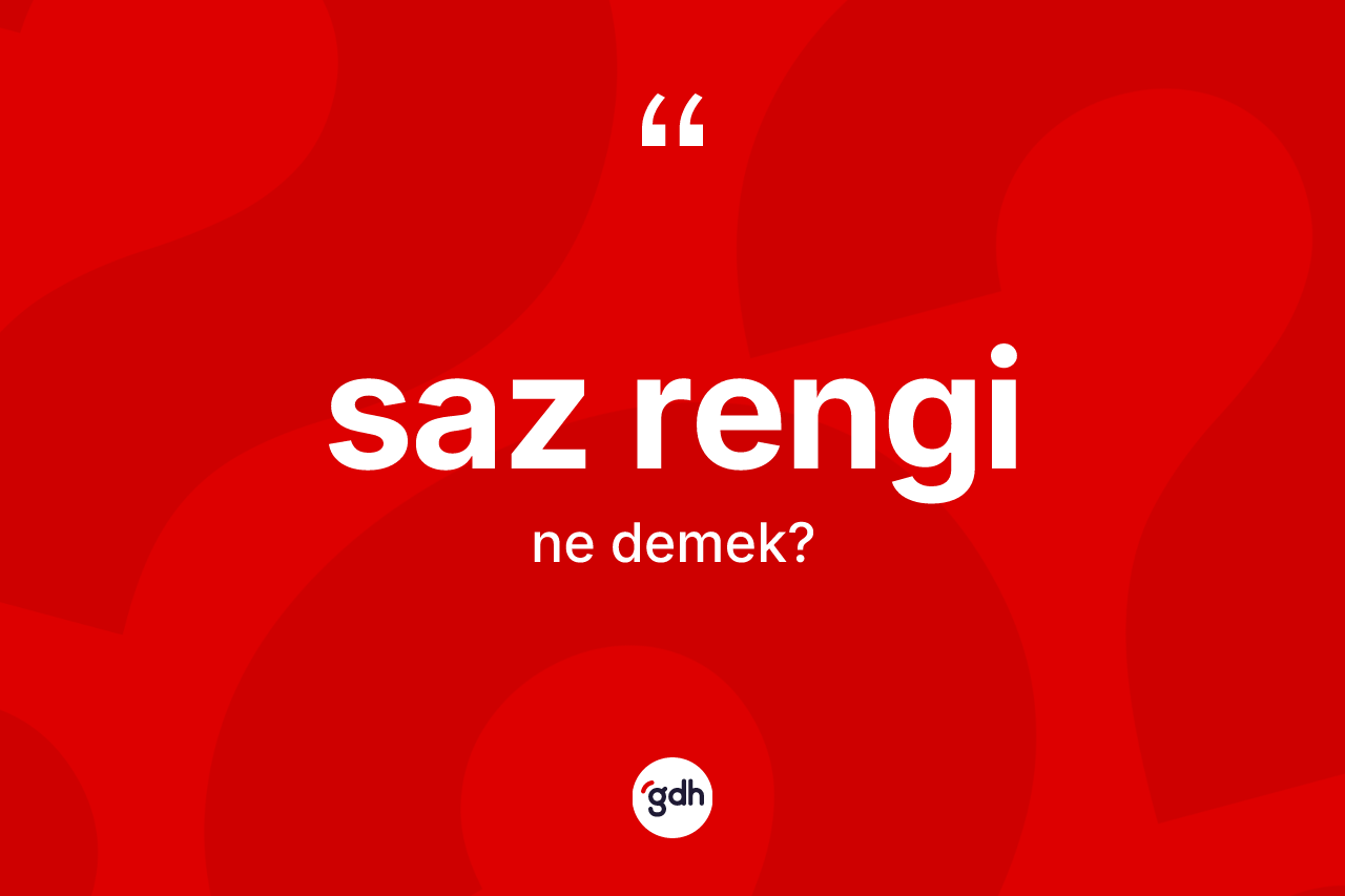 Saz rengi kelimesi nedir? Saz renginin TDK'ya göre anlamı nedir?