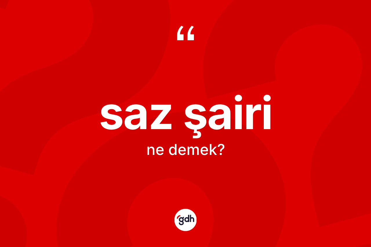 Saz şairi ne anlama gelir? Saz şairinin TDK'ya göre anlamı nedir?