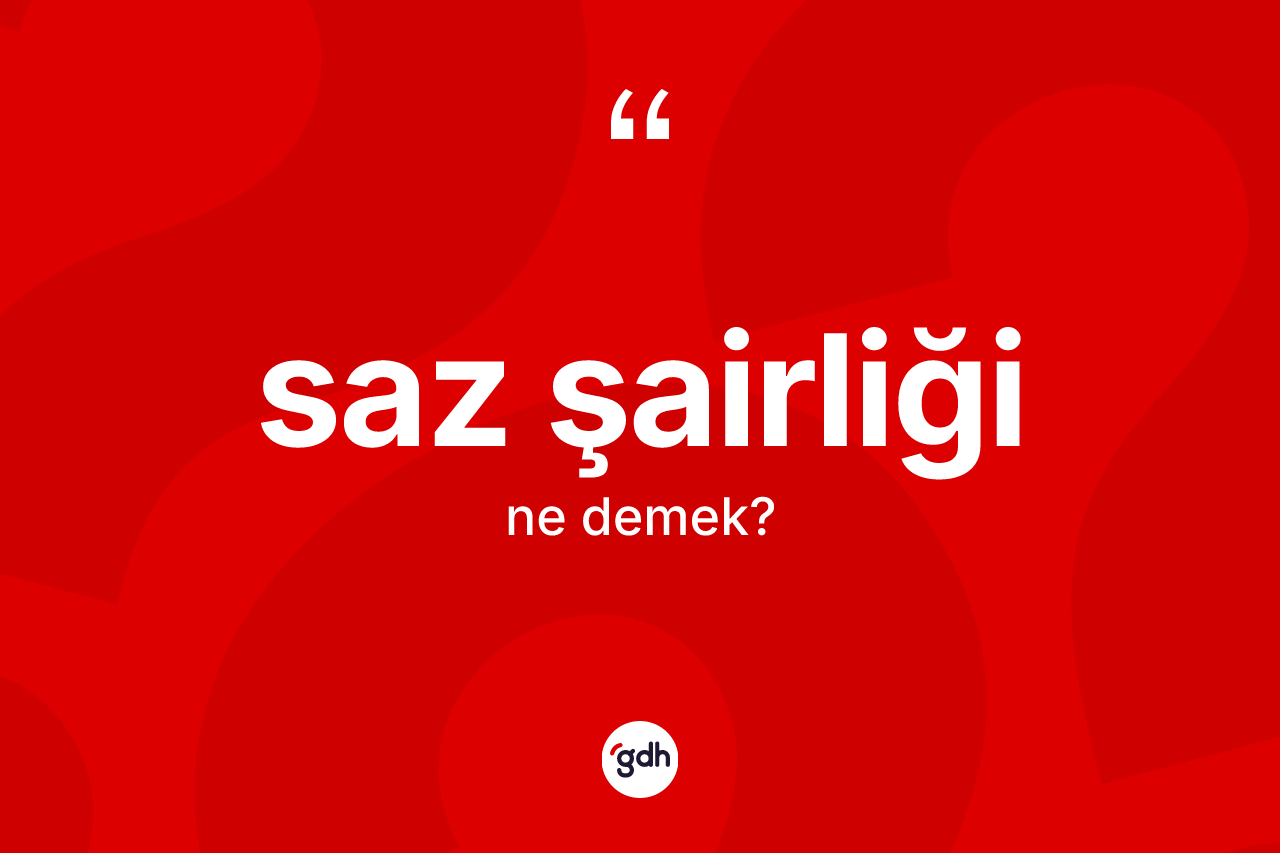 Saz şairliği kelimesinin anlamı nedir? Saz şairliği kelimesinin kaç farklı anlamı var?