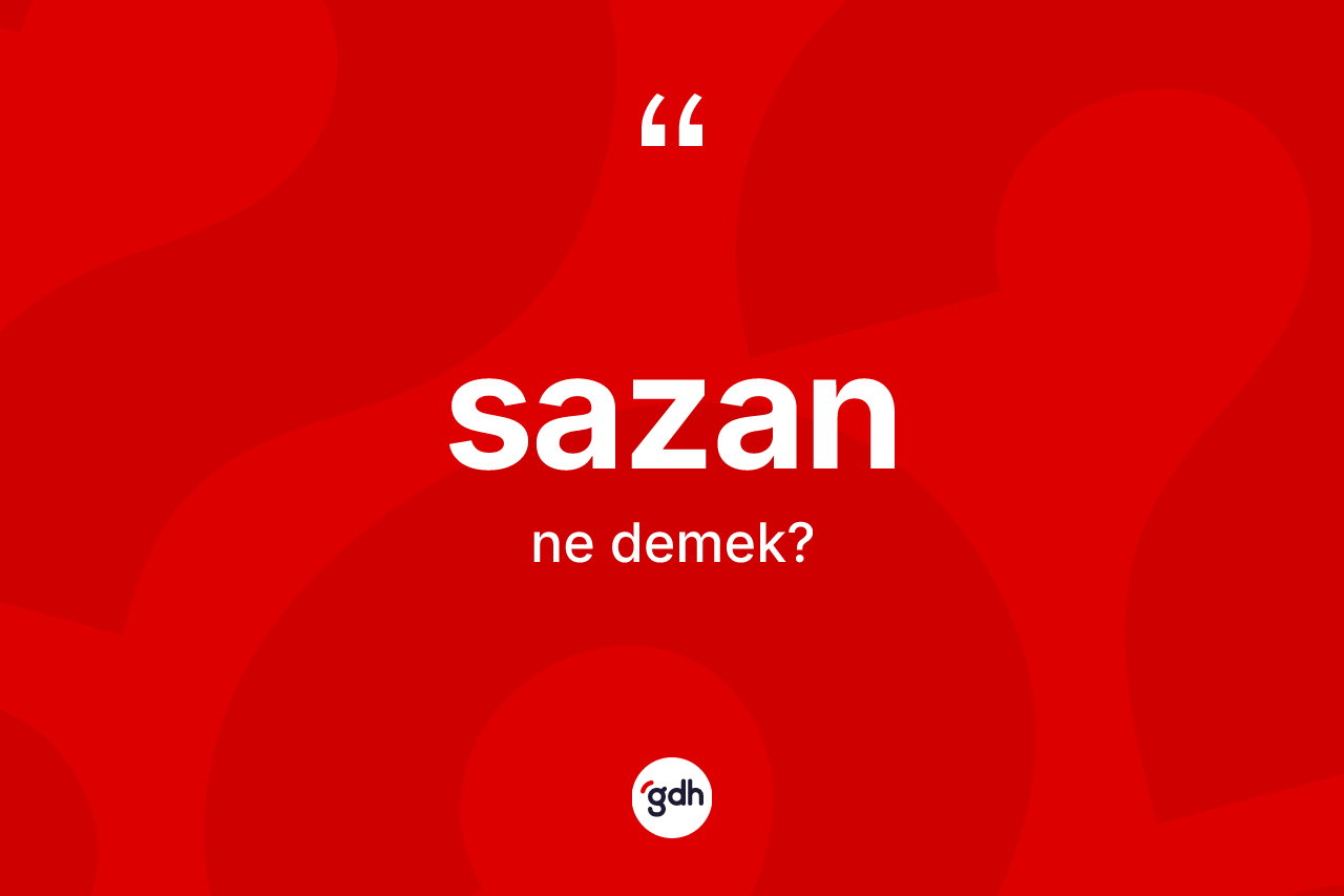 Sazan kelimesinin sözlükteki tanımı nedir? Sazanın TDK'ya göre anlamı nedir?