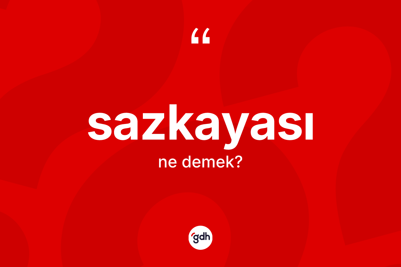 Sazkayası kelimesinin sözlükteki tanımı nedir? Sazkayası kelimesinin TDK'ya göre açıklaması nedir?