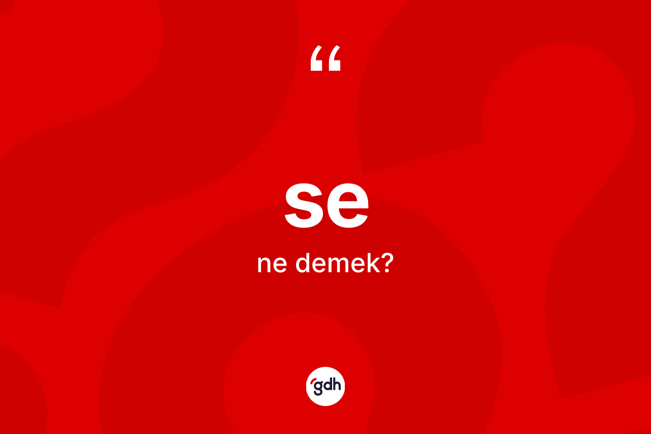 Se nedir? Senin halk arasındaki kullanımı nasıldır?