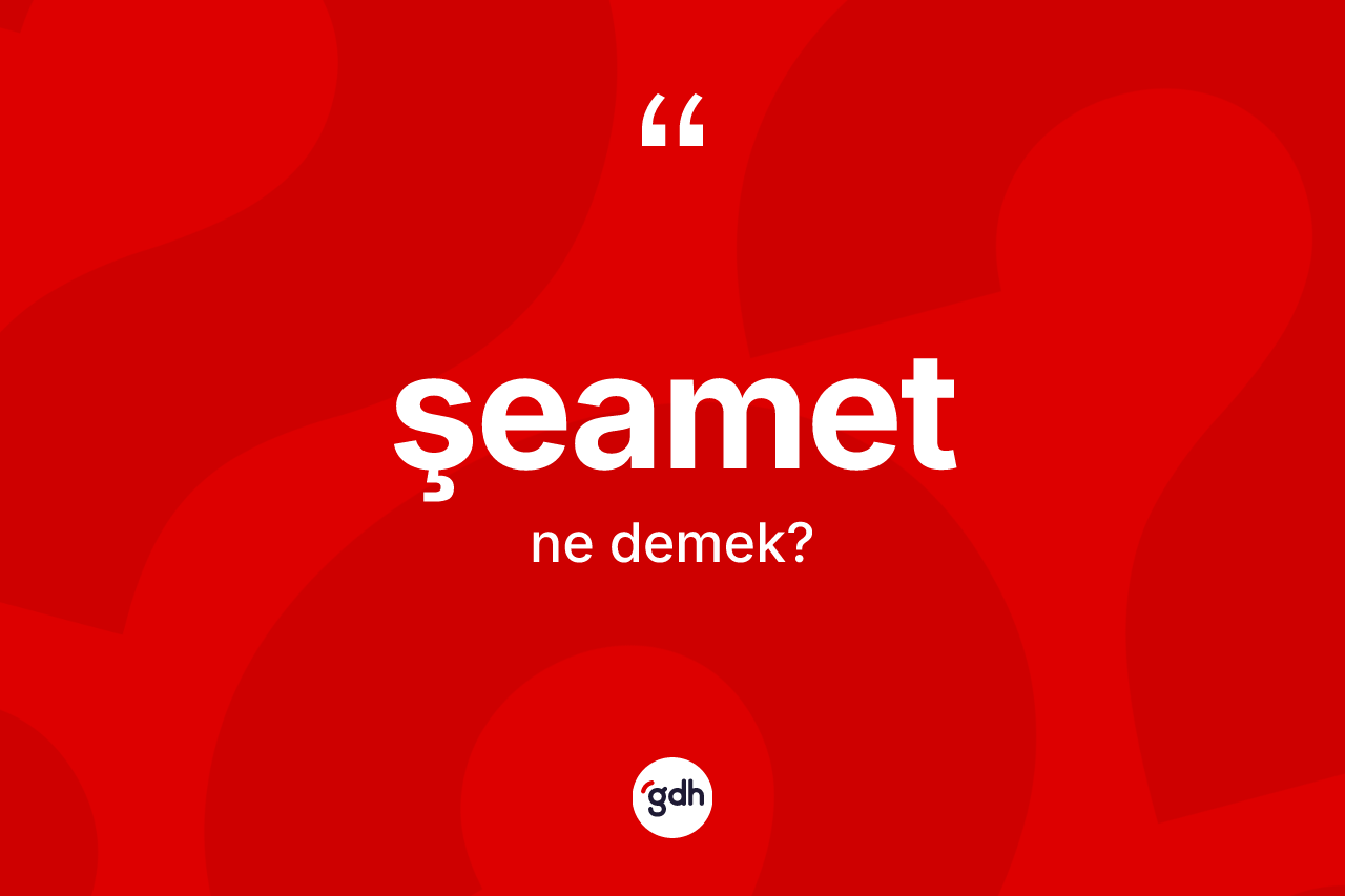 Şeamet kelimesi nedir?