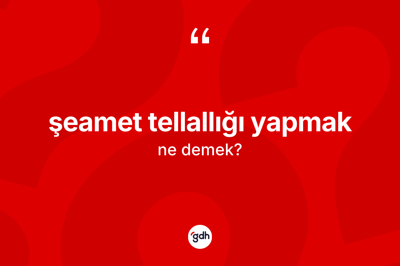 Şeamet tellallığı yapmak ne demektir?
