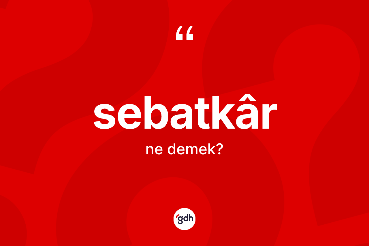 Sebatkâr ne demek? Sebatkârın halk arasındaki kullanımı nasıldır?