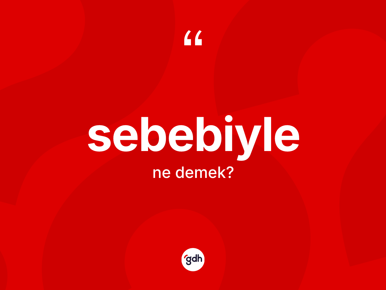 Sebebiyle kelimesinin tanımı nedir? Sebebiylenin sözlükteki anlamı nedir?