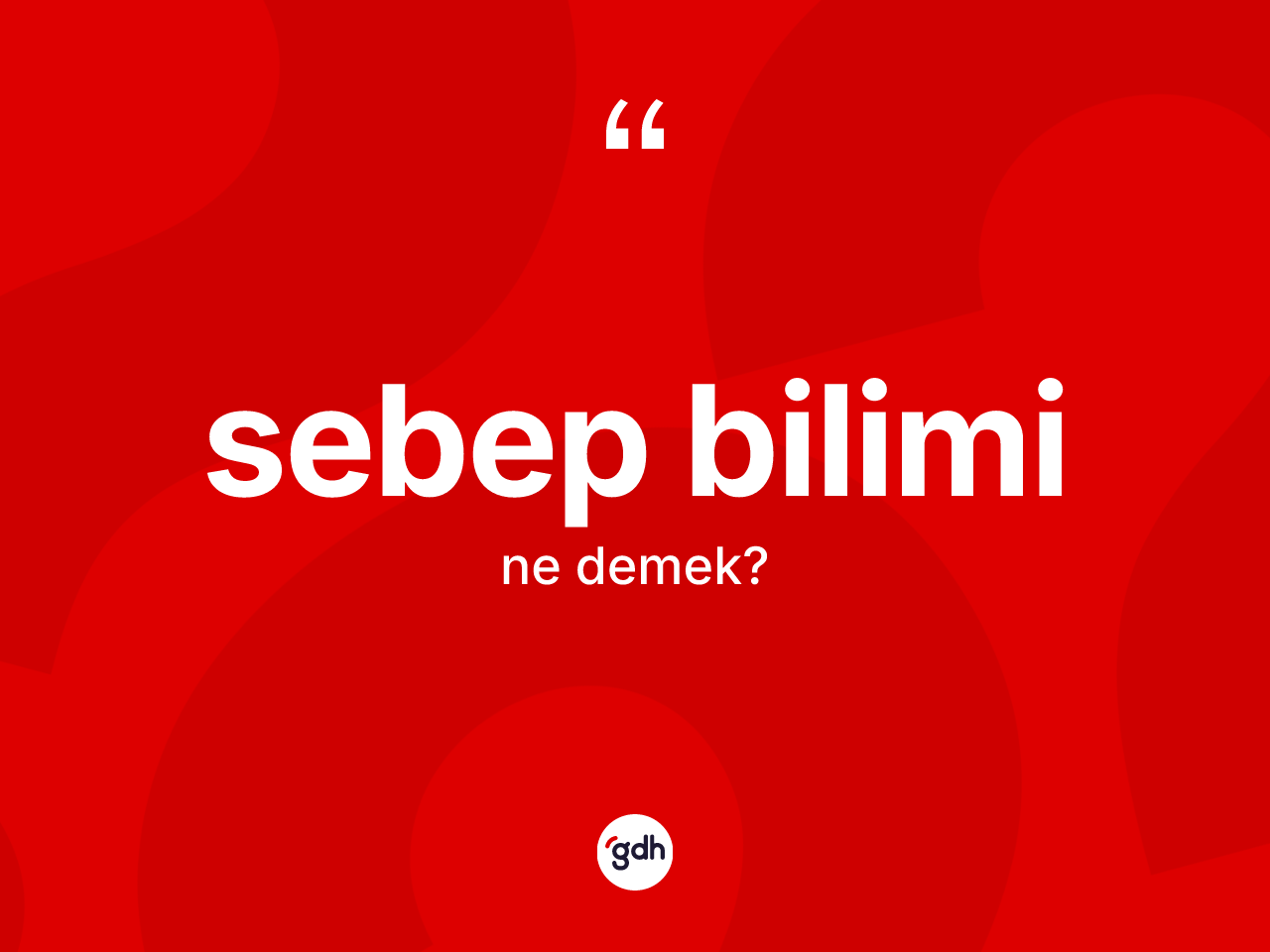 Sebep bilimi ne anlama gelir? Sebep bilimi kelimesinin TDK anlamı nedir?