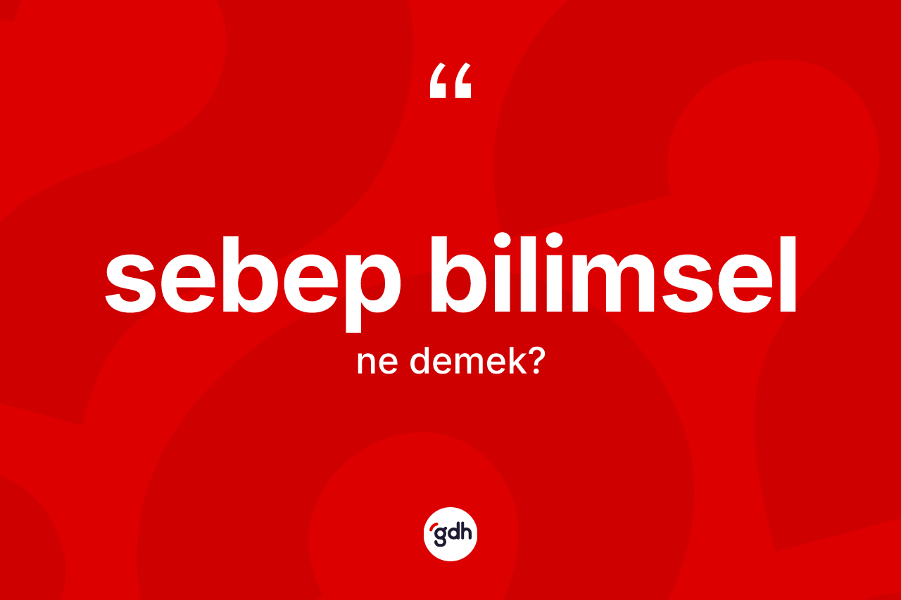 Sebep bilimsel kelimesinin sözlükteki tanımı nedir? Sebep bilimselin TDK'ya göre anlamı nedir?