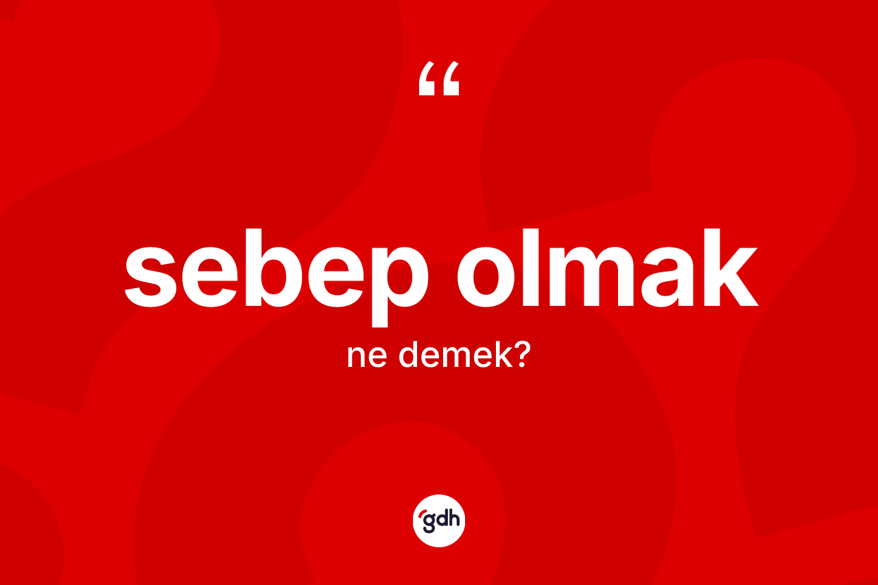 Sebep olmak ne demek? Sebep olmak ifadesi hangi durumlarda kullanılır