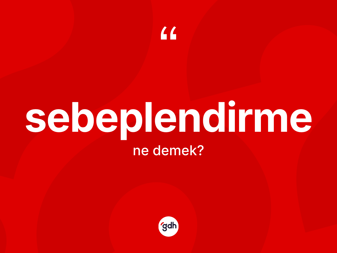 Sebeplendirme nedir? Sebeplendirme kelimesinin TDK'ya göre açıklaması nedir?