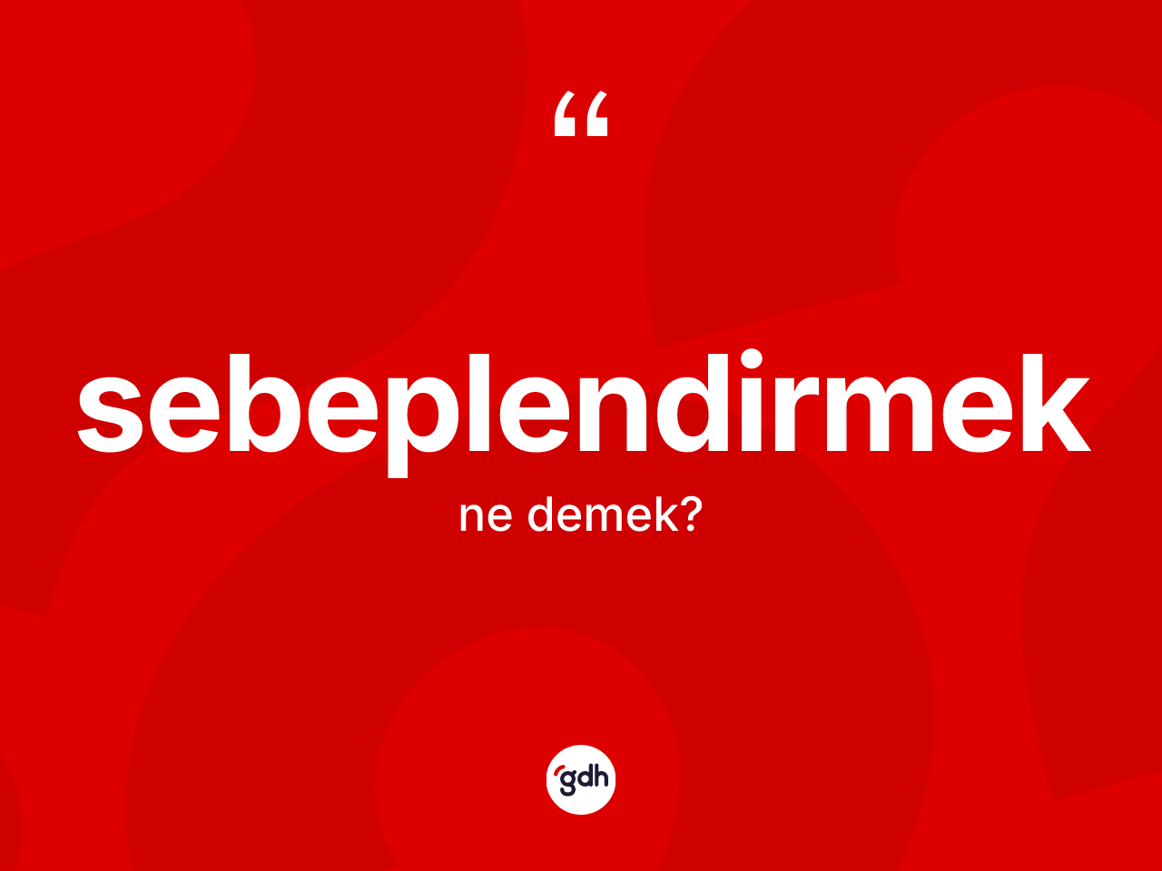 Sebeplendirmek ne anlama gelir? Sebeplendirmek kelimesinin TDK'ya göre açıklaması nedir?