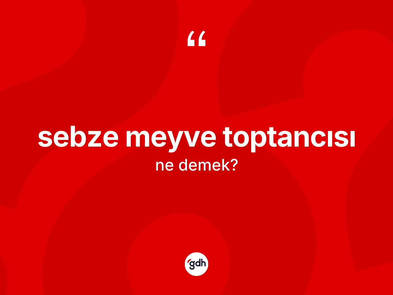 Sebze meyve toptancısı ne anlama gelir? Sebze meyve toptancısının TDK'ya göre anlamı nedir?