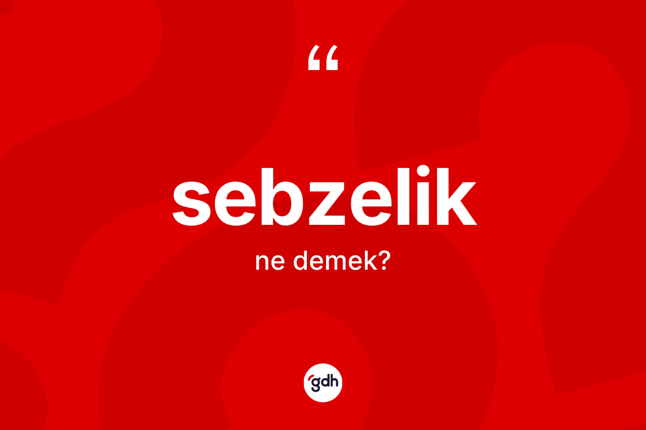 Sebzelik kelimesi nedir? Sebzeliğin TDK'ya göre anlamı nedir?