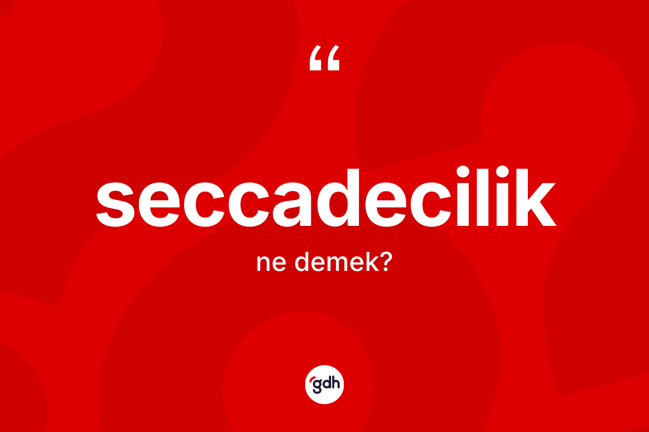 Seccadecilik kelimesi nedir? Seccadeciliğin kısaca tanımı nedir?