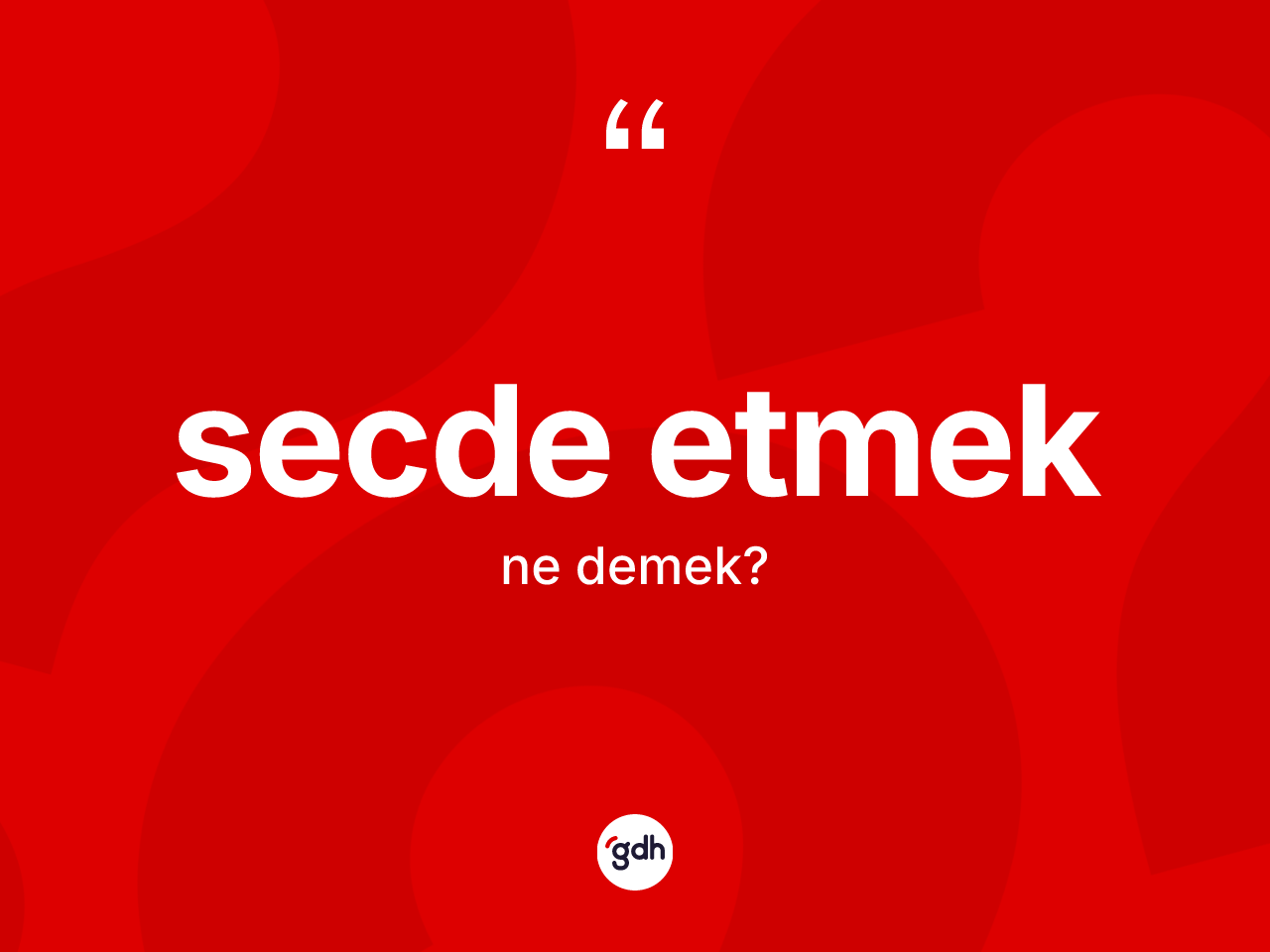 Secde etmek ifadesinin tanımı nedir? Secde etmek ifadesinin kaç farklı anlamı var?